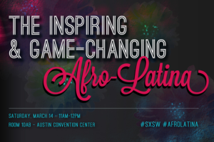 Inspiring-Game-Changing-Afro-Latina_SXSW